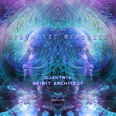 Djantrix, Spirit Architect - Synthetic Memories | OUT NOW on Digital Om!