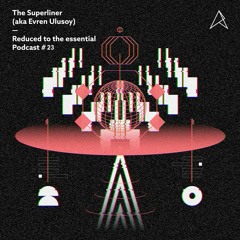 REDUCED to the essential. / Podcast #23: The Superliner (aka Evren Ulusoy)
