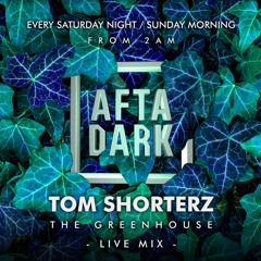 AFTA-DARK - Tom Shorterz - The Green House Mix - LIVE