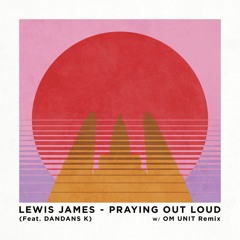 Lewis James - Praying Out Loud (feat. Dandans K) - Om Unit Remix