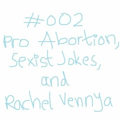 #002 : Pro Abortion, Sexist Jokes, and Rachel Vennya
