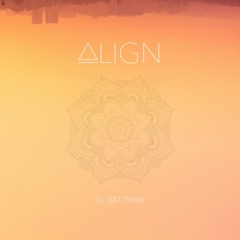 ALIGN - I'll Get There