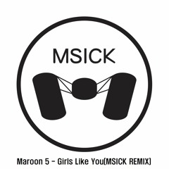 Maroon 5 - Girls Like You(MSICK REMIX)