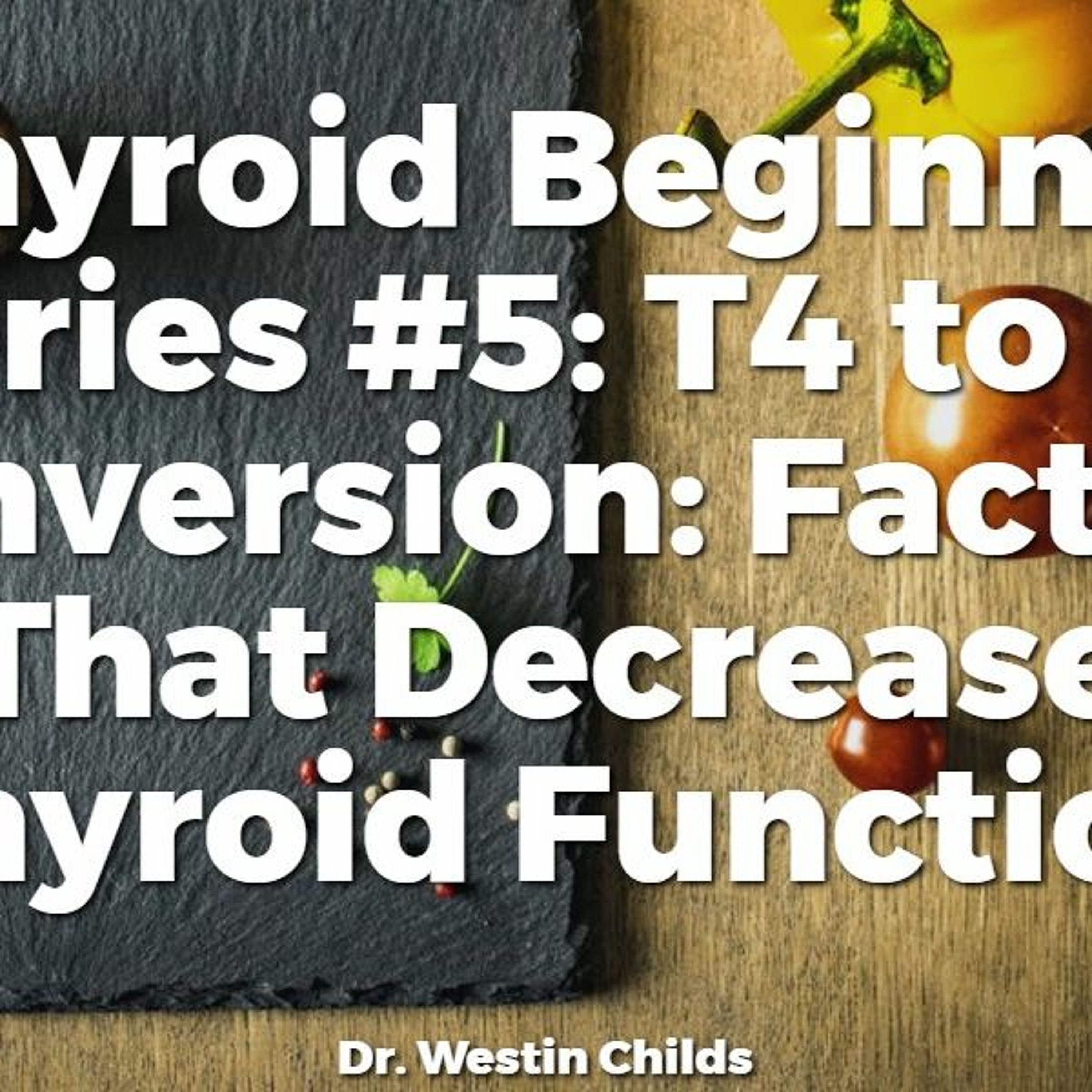 (Thyroid Beginner Series #5) T4 to T3 Conversion: Factors That Decrease Thyroid Function