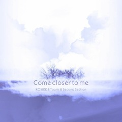 KOSIKK & Touris & Second Section - Сome Closer To Me