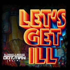 DJ Snake & Mercer - Lets Get Ill (dot.MAX Flip) [FREE DOWNLOAD]