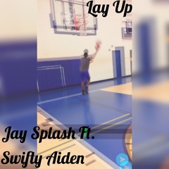 Lay Up -Swifty Aiden (Feat. Jay Splash)