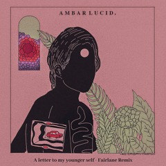 Ambar Lucid - Letter To My Younger Self (Fairlane Remix)