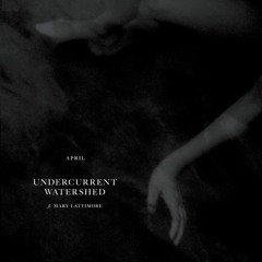Undercurrent / Watershed (ft. Mary Lattimore)