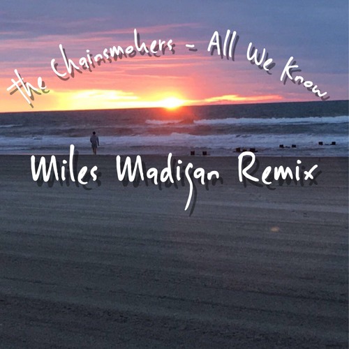The Chainsmokers - All We Know (Miles Madigan Remix)