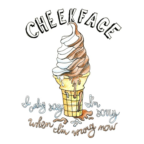 Cheekface – I Only Say I'm Sorry When I'm Wrong Now