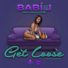 BABÍ J - Get Loose Ft. Constantine [Prod. Legion Beats]