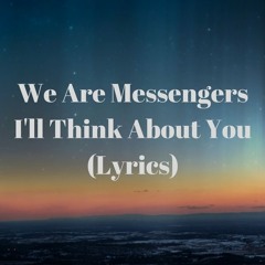 We Are Messengers I'll Think About You