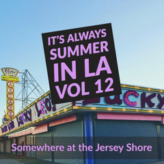 It's Always Summer in LA Vol. 12: Somewhere at the Jersey Shore