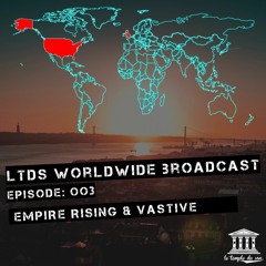 LTDS Worldwide Broadcast: EP003 (Empire Rising & Vastive)