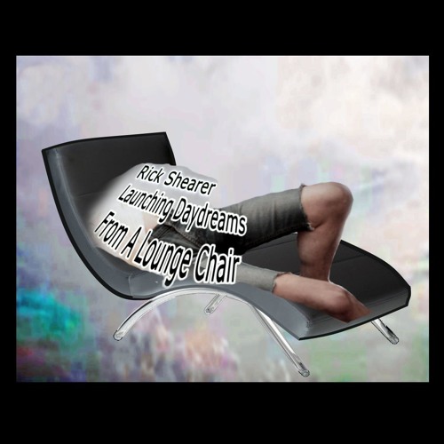 Rick Shearer - Launching Daydreams From A Lounge Chair