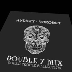 DOUBLE 7 MIX - ANDREY VOROBEY - (World People production / TORTUGA-company)