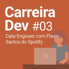 Ep #03 | Data Engineer com Flavio Santos do Spotify