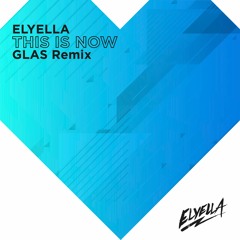 ELYELLA - 07 - This Is Now (GLAS Remix)