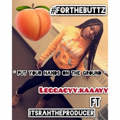 Leggacyy.kaaayyy Ft ItsRahTheProducer Put Your Hands On The Ground #ONLYFORTHEBUTTZ 2k18