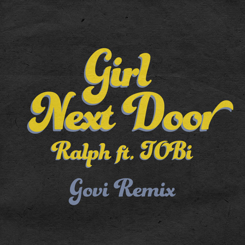 Stream Girl Next Door ft TOBi (GOVI Remix) by RALPH Listen online for