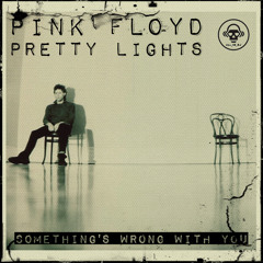 Something's Wrong With You (Pink Floyd VS Pretty Lights)