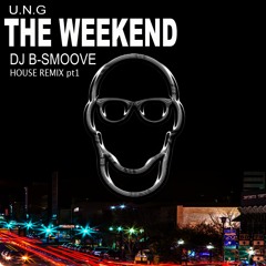 The Weekend UNG (DJ B-Smoove House Remix)