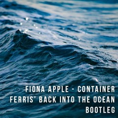 Fiona Apple - Container (Ferris' Back Into the Ocean Bootleg)
