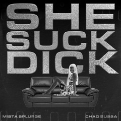 SHE SUCK D*CK ( @Mistasplurge & @Chadbussa Prod. Ryan ESL )