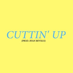 Cuttin' Up (prod. Ryan Bevolo)