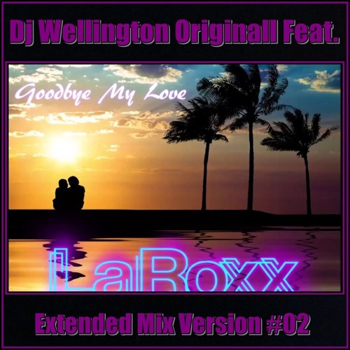 Stream Dj Wellington Originall Feat. LaRoxx Project - Goodbye My Love ...