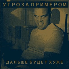 УГРОЗА ПРИМЕРОМ - АЙ ДОНТ ЛАЙК Ю