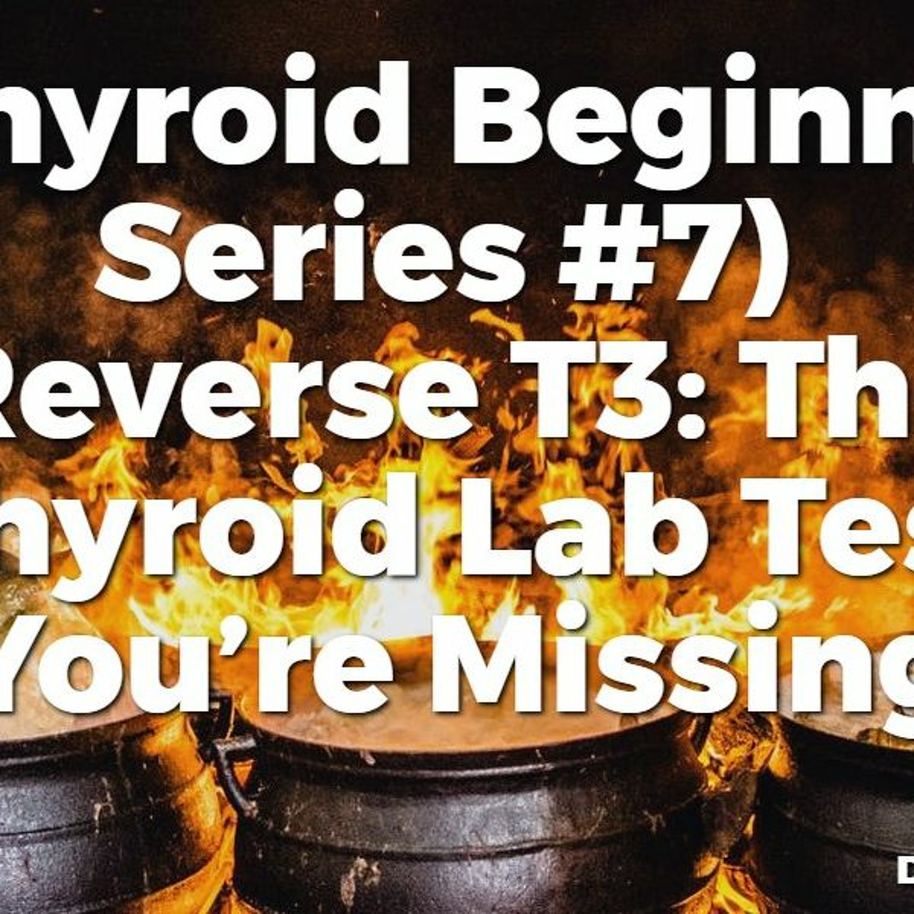 (TBS #7) Reverse T3: The Thyroid Lab Test You’re Missing