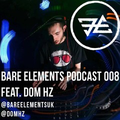 Bare Elements Podcast 008 Ft. Dom Hz [July 2018]