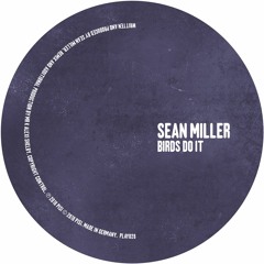 Sean Miller - Birds Do It - Original Mix /// Play It Say It