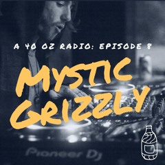 40oz Radio: Episode 8 - Mystic Grizzly [Road to Infrasound: All Original MiniMix]