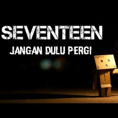 Seventeen - Jangan Dulu Pergi 2018 [AriOmpong]