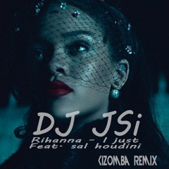 Rihanna - I Just Feat. Sal Houdini - DJ JSI Kizomba Remix 2018