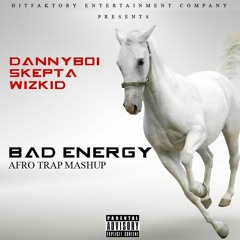 DANNYBOI SKEPTA WIZKID - BAD ENERGY AFRO - TRAP MASHUP (FINAL MASTER)