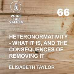 Voice for Values - Heteronormativity - what it is, and the consequences of removing it.