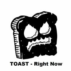 TOAST - Right Now [FREE DOWNLOAD CLICK BUY]