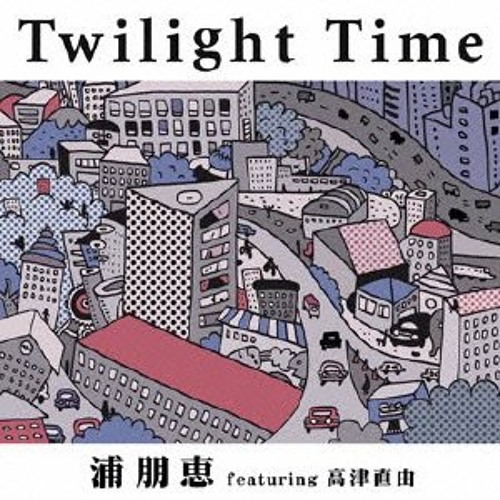 Stream Twilight Time /浦朋恵 feat.高津直由 by musica de quub