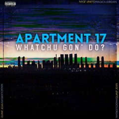 Apartment 17 - Whatchu Gon' Do?