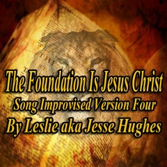 The Foundation  Is Jesus Christ Song Version Four