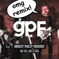 Greazy Puzzy Fuckerz - We Feel Like A Fuck (The Mother Fucker Remix)
