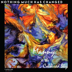 Manny & The Coloured Sky - Nothing Much Has Changed