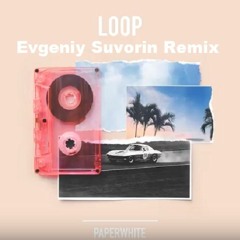 Paperwhite  - Loop (Evgeniy Suvorin Remix)