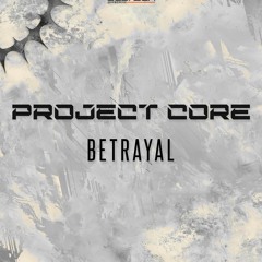Project Core - Betrayal (Original Mix)