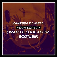 Vanessa da Mata - Boa Sorte  - WADD & COOL KEEDZ BOOTLEG [ FREE DOWNLOAD ]