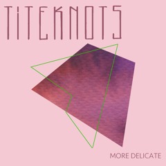 Premiere: Titeknots 'More Delicate'